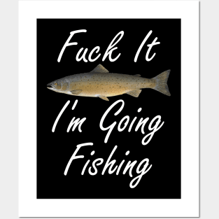 Fuck It I'm Going Fishing Posters and Art